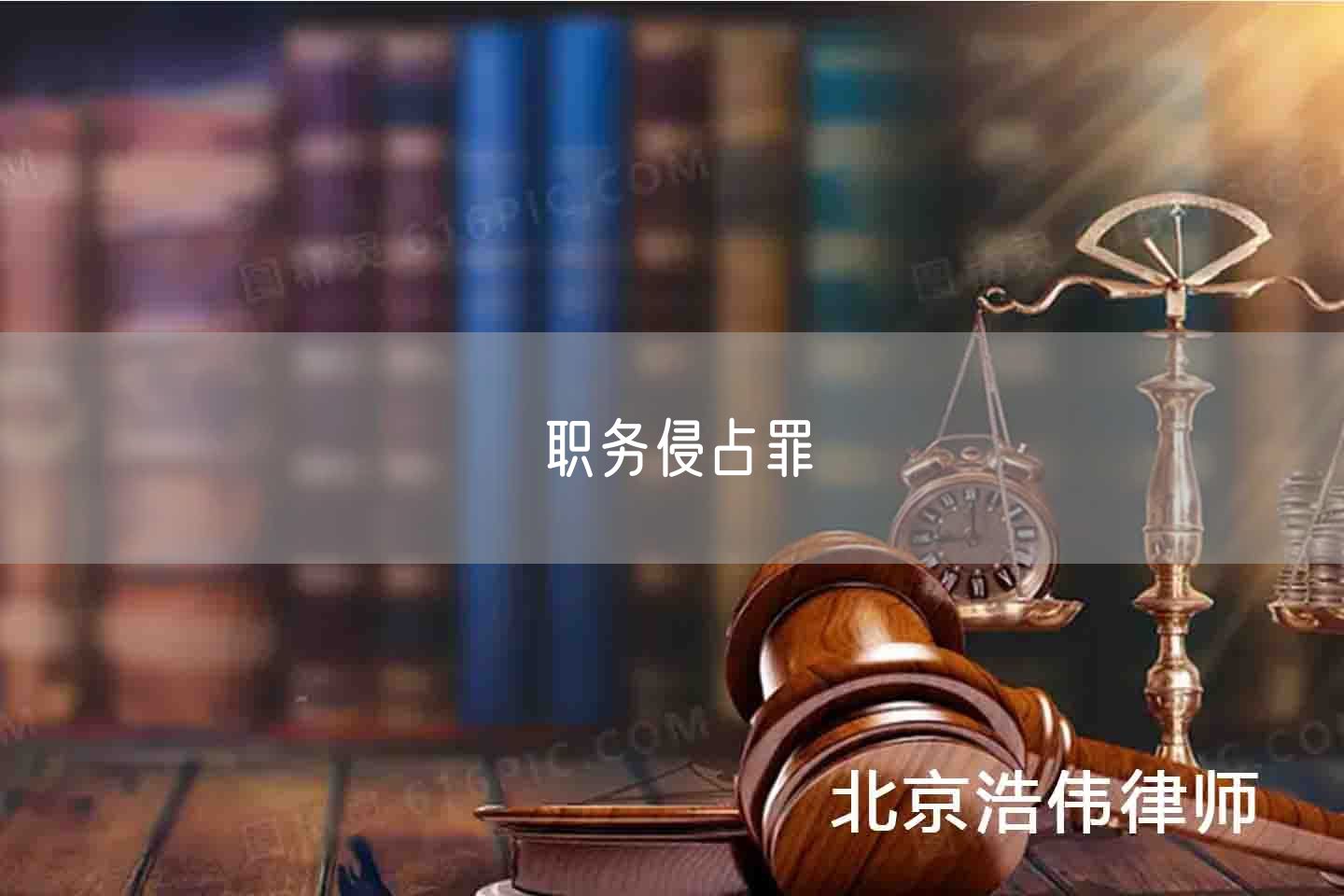 职务侵占罪_北京浩伟律师事务所网